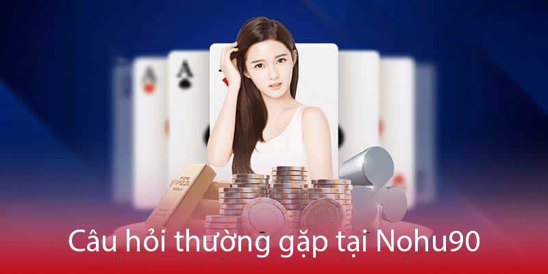 Câu hỏi thường gặp tại Nohu90