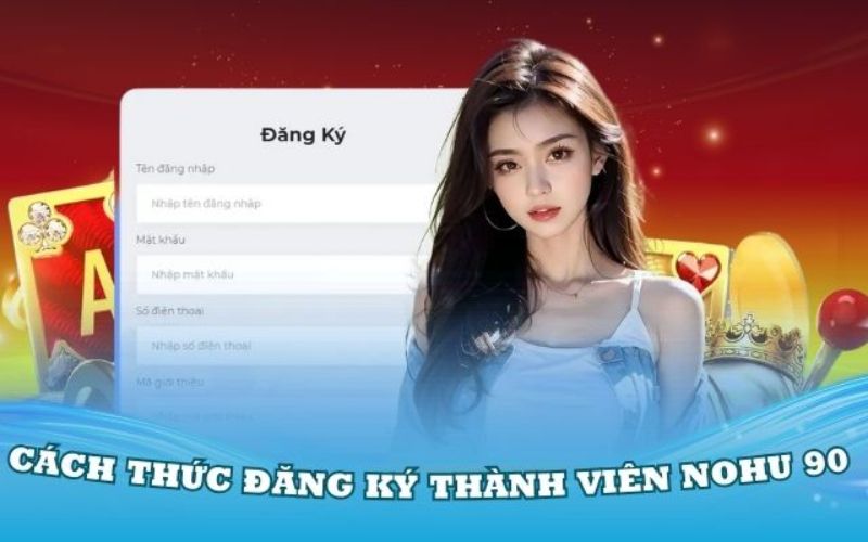 Hướng Dẫn Chi Tiết Đăng Ký Tài Khoản Nohu90